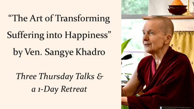 Ven. Sangye Khadro: “The Art of Transforming Suffering into Happiness” (Talks and Retreat)